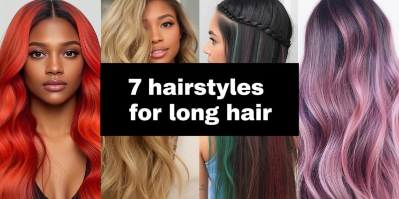 7 Hairstyles for Long Hair